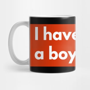 umm, I have a boyfriend Mug